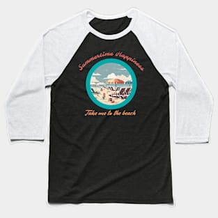 SUMMERTIME HAPPINESS TAKE ME TO THE BEACH Baseball T-Shirt